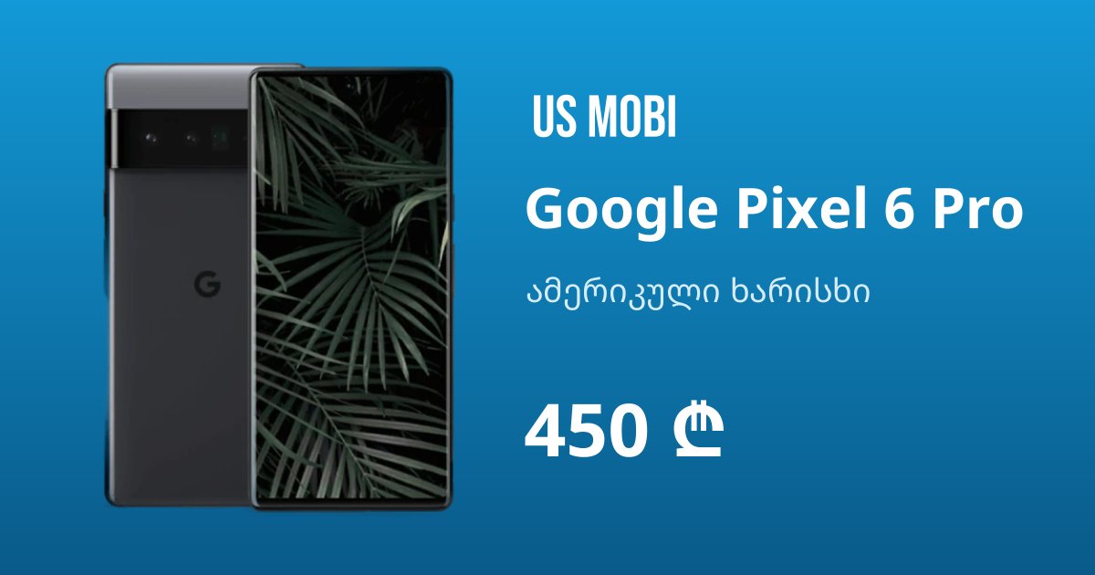 Google Pixel 6 Pro price, installments | USMOBI.GE